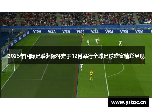 2025年国际足联洲际杯定于12月举行全球足球盛宴精彩呈现